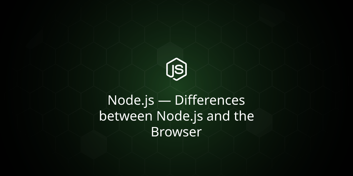 Node.js — Differences between Node.js and the Browser